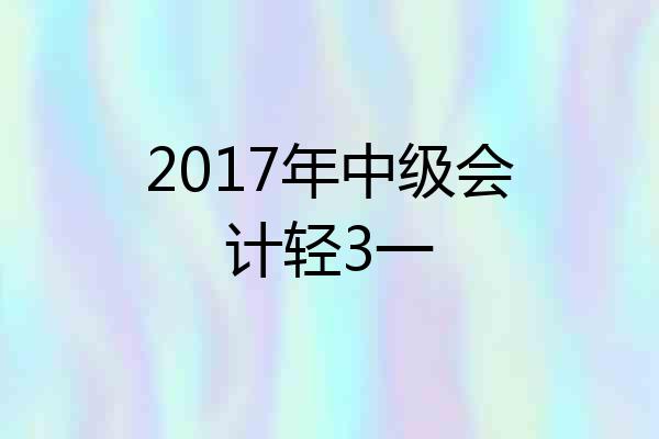 2017年中级会计轻3一