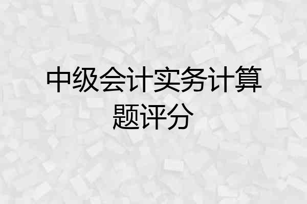 中级会计实务计算题评分