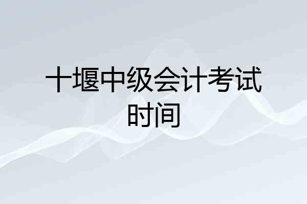 十堰中级会计考试时间