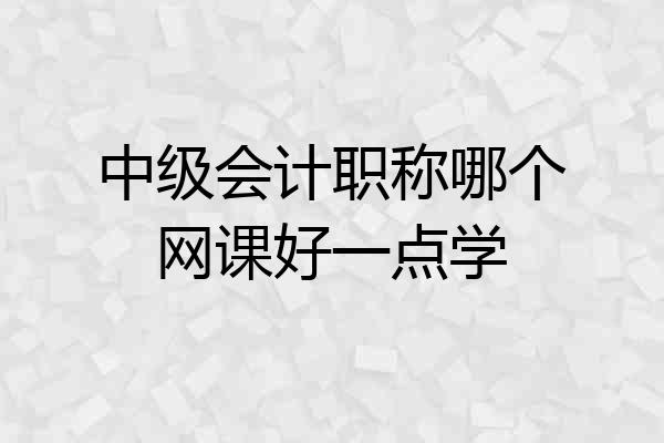 中级会计职称哪个网课好一点学