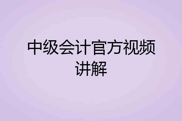 中级会计官方视频讲解