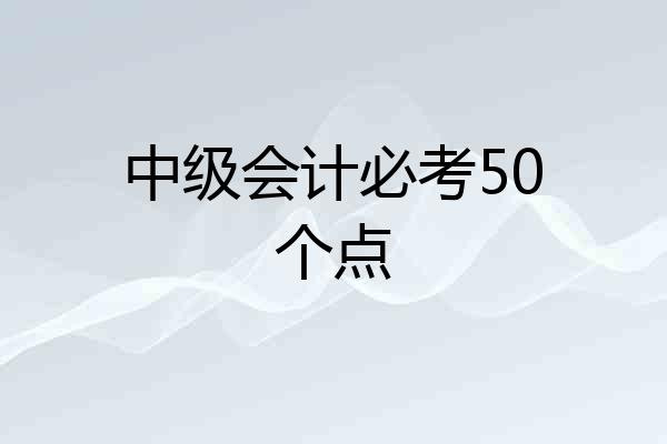 中级会计必考50个点