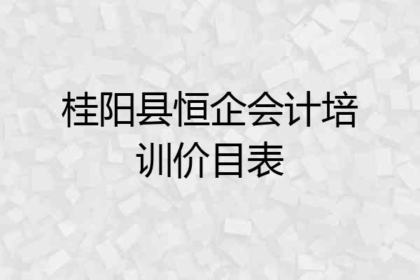 桂阳县恒企会计培训价目表
