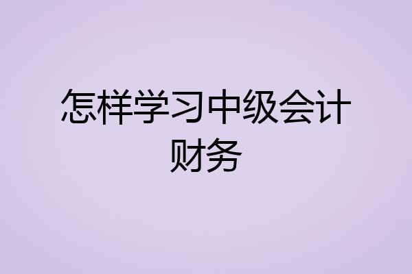 怎样学习中级会计财务