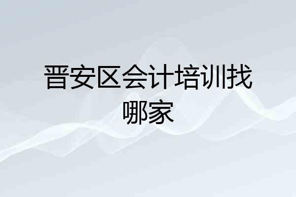 晋安区会计培训找哪家