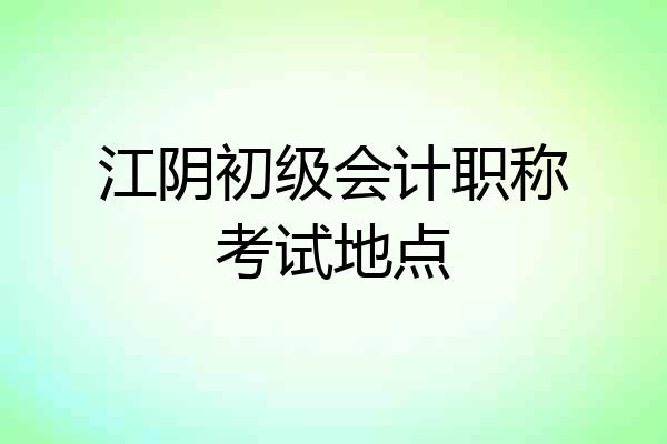 江阴初级会计职称考试地点