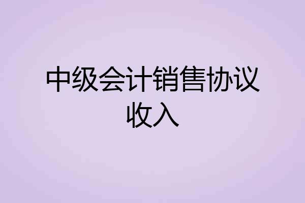 中级会计销售协议收入