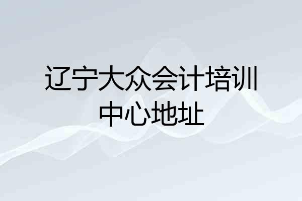 辽宁大众会计培训中心地址