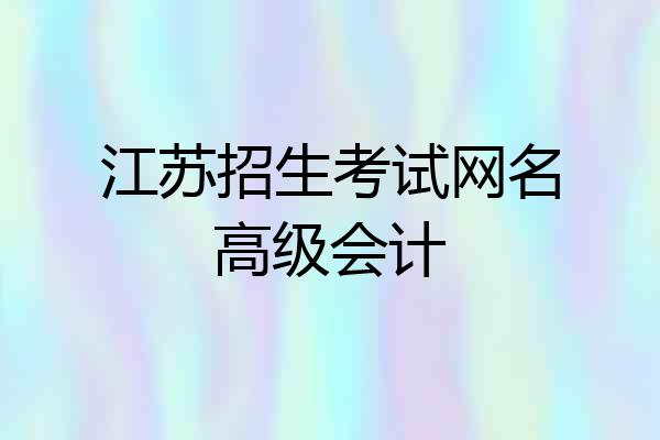 江苏招生考试网名高级会计