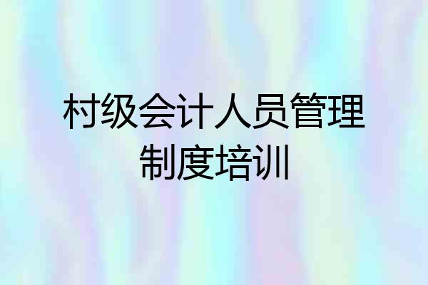 村级会计人员管理制度培训