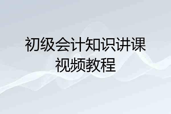 初级会计知识讲课视频教程
