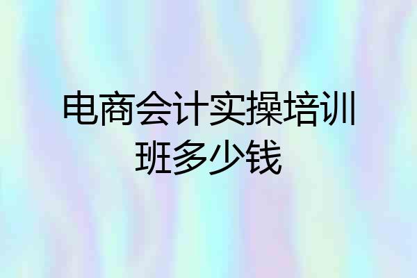电商会计实操培训班多少钱