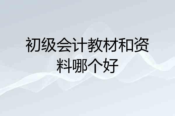 初级会计教材和资料哪个好