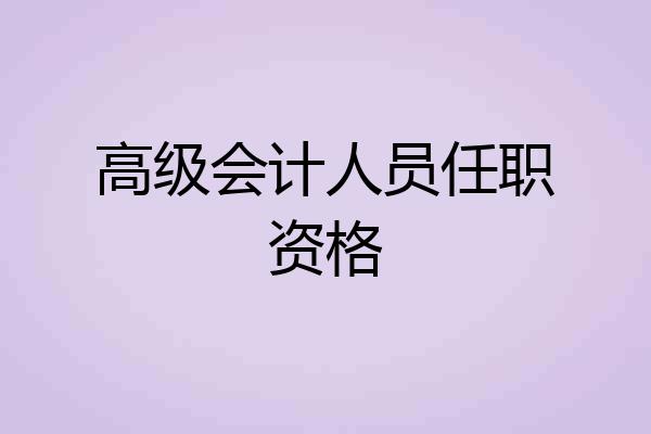 高级会计人员任职资格