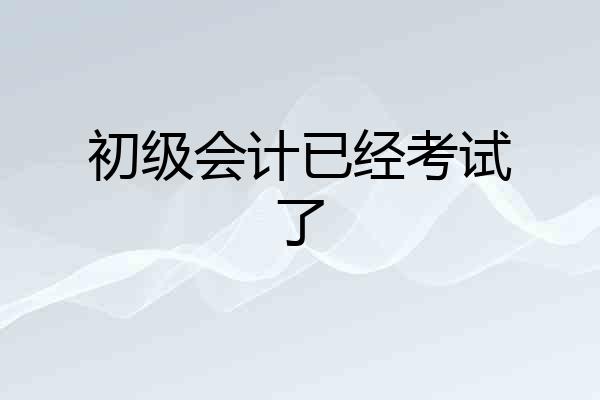 初级会计已经考试了