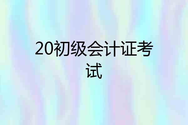 20初级会计证考试