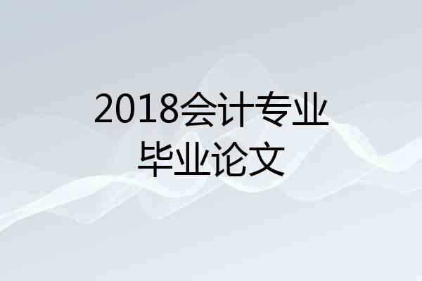 2018会计专业毕业论文