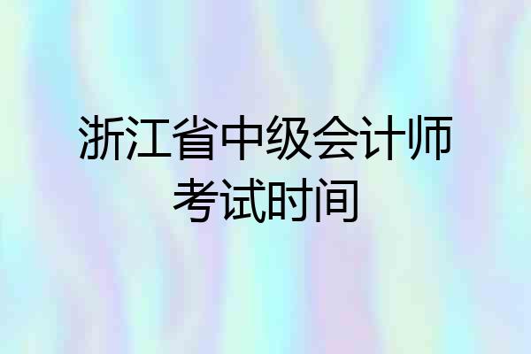 浙江省中级会计师考试时间