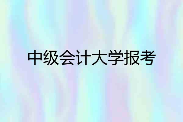中级会计大学报考