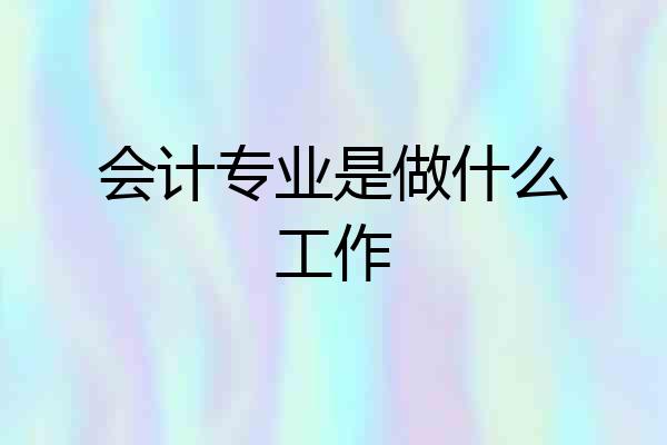 会计专业是做什么工作