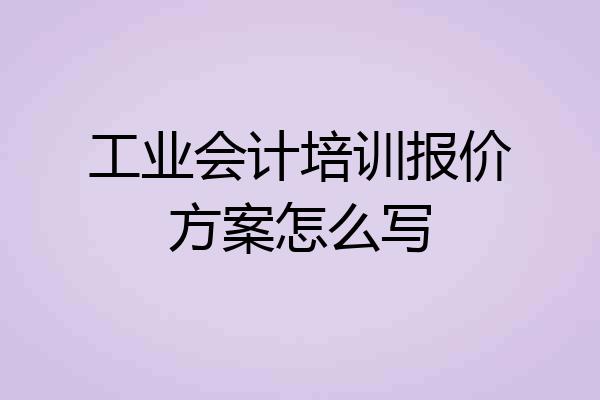 工业会计培训报价方案怎么写