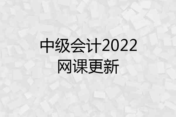 中级会计2022网课更新
