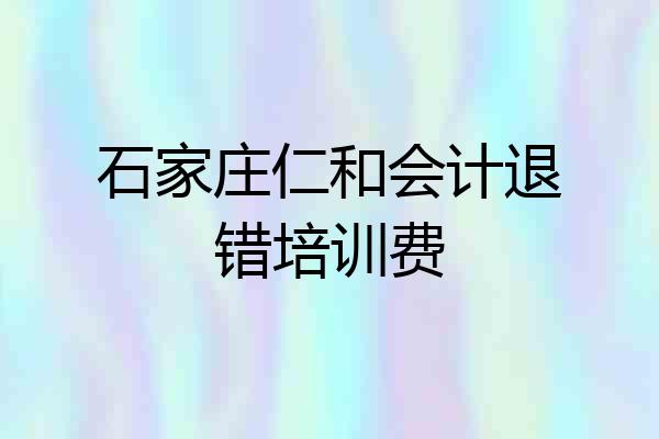 石家庄仁和会计退错培训费