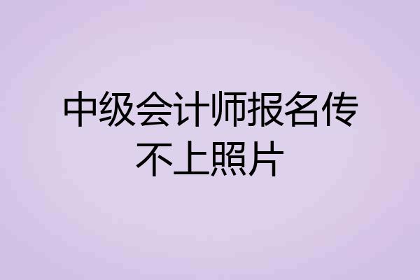 中级会计师报名传不上照片