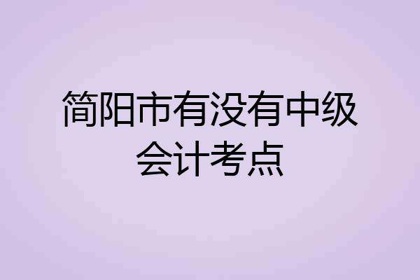 简阳市有没有中级会计考点