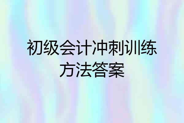 初级会计冲刺训练方法答案
