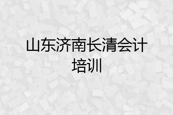 山东济南长清会计培训