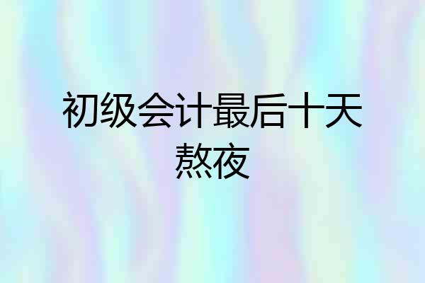 初级会计最后十天熬夜