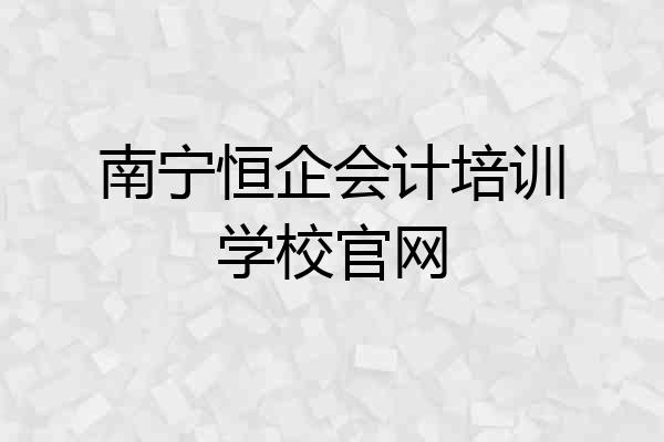 南宁恒企会计培训学校官网