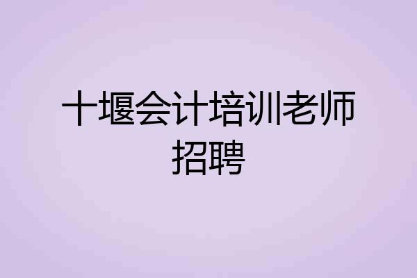 十堰会计培训老师招聘