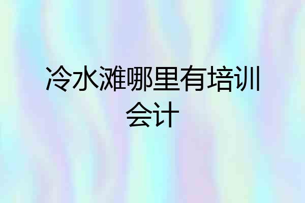 冷水滩哪里有培训会计