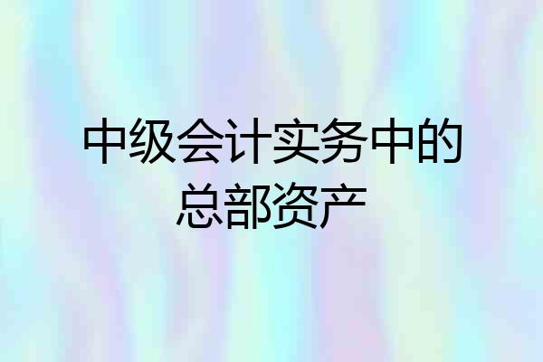 中级会计实务中的总部资产