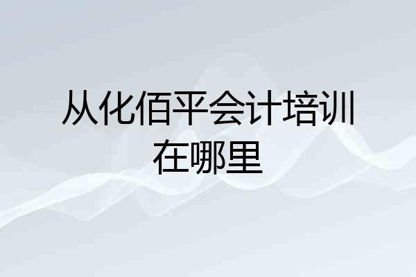 从化佰平会计培训在哪里