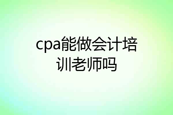 cpa能做会计培训老师吗