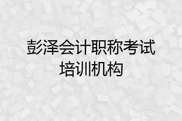 彭泽会计职称考试培训机构