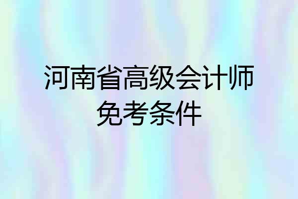 河南省高级会计师免考条件