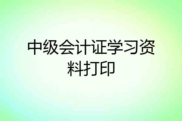 中级会计证学习资料打印