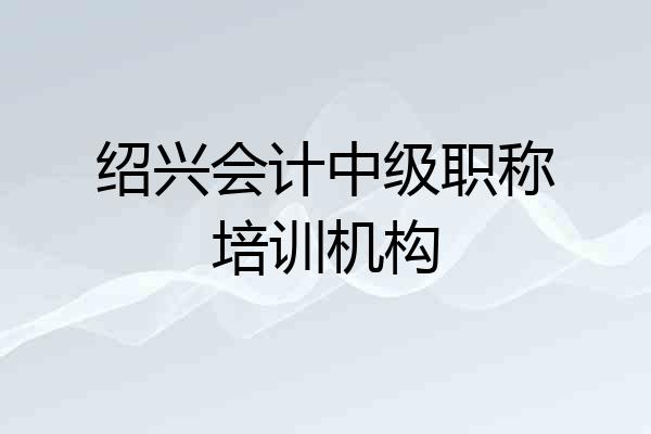 绍兴会计中级职称培训机构