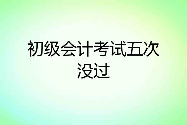 初级会计考试五次没过