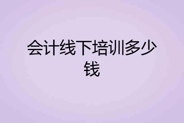 会计线下培训多少钱