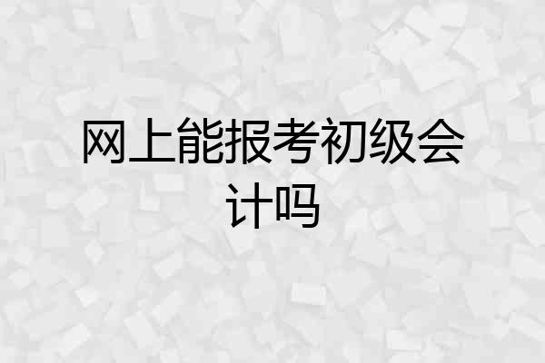 网上能报考初级会计吗