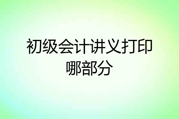 初级会计讲义打印哪部分