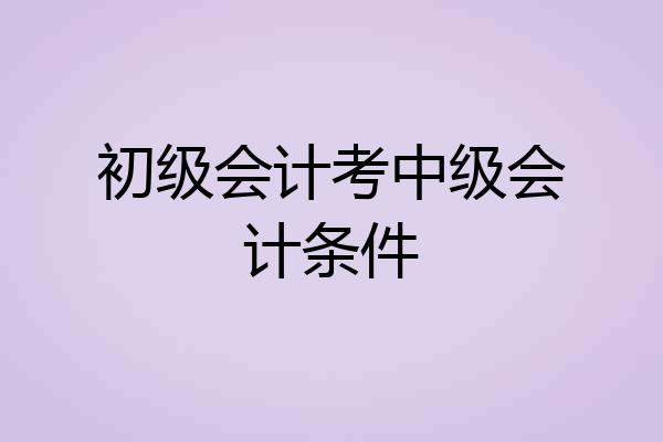 初级会计考中级会计条件