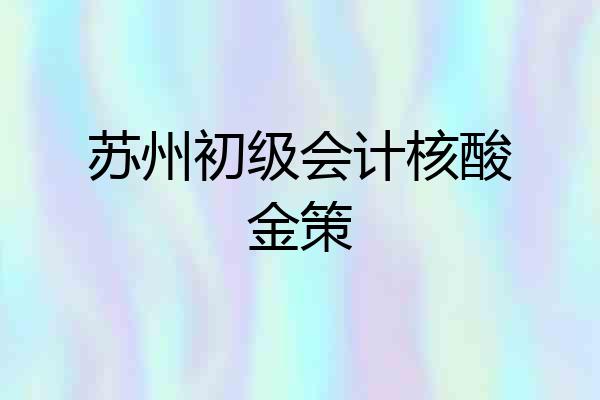 苏州初级会计核酸金策