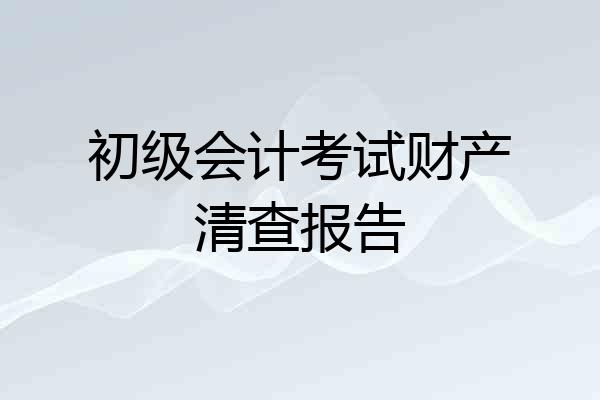 初级会计考试财产清查报告
