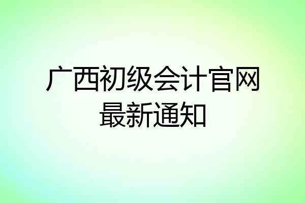 广西初级会计官网最新通知